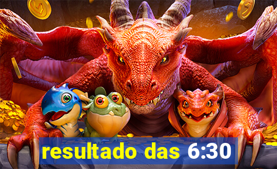 resultado das 6:30